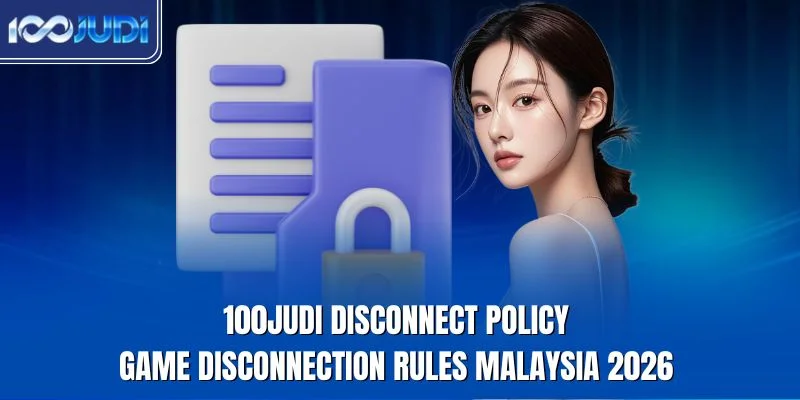 100JUDI disconnect policy game disconnection rules Malaysia 2026