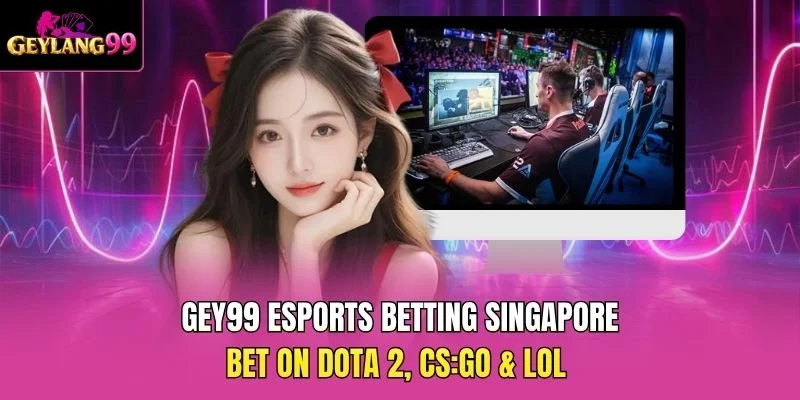 GEY99 Esports Betting Singapore — Bet on Dota 2, CS:GO and LoL promotional banner with GEYLANG99 branding