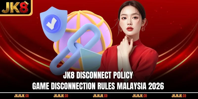 jk8-disconnect-policy-game-disconnection-rules-malaysia-2026