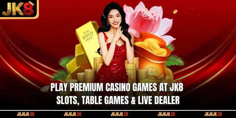 play-premium-casino-games-at-jk8-slots-table-games-live-dealer