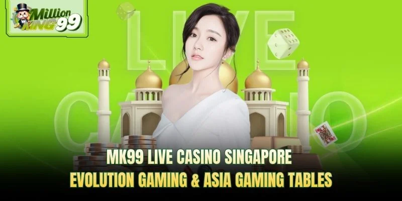 MK99 live casino Singapore with Evolution Gaming and Asia Gaming tables